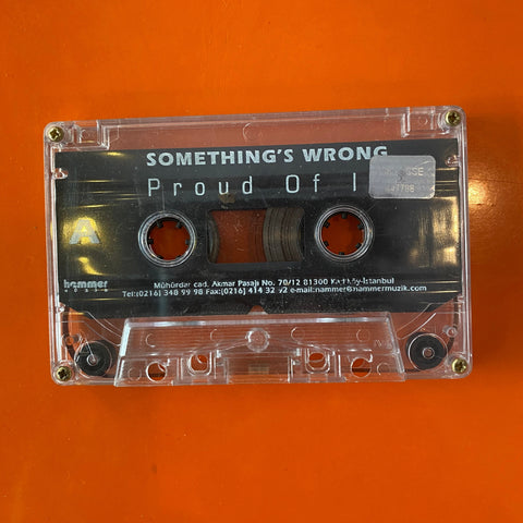 Something's Wrong! / Proud of It, Kapaksız Kaset